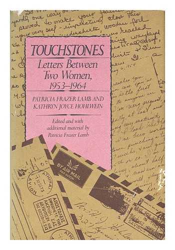 LAMB, PATRICIA FRAZER. HOHLWEIN, KATHRYN JOYCE - Touchstones : Letters between Two Women, 1953-1964 / Patricia Frazer Lamb and Kathryn Joyce Hohlwein ; Edited and with Additional Material by Patricia Frazer Lamb