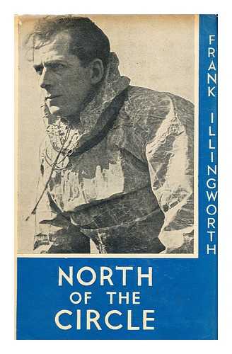 ILLINGWORTH, FRANK, 1908- - North of the Circle