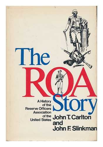 CARLTON, JOHN T. SLINKMAN, JOHN F. - The ROA Story : a Chronicle of the First 60 Years of the Reserve Officers Association of the United States / John T. Carlton and John F. Slinkman ; Sharing Research, Verification, and Editing with Alexander Jackson, Jr.