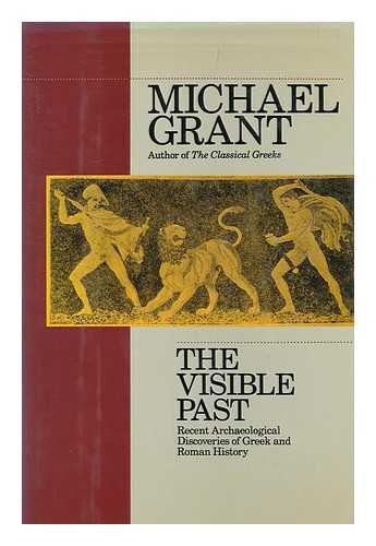 GRANT, MICHAEL, 1914-2004 - The Visible Past : Greek and Roman History from Archaeology, 1960-1990 / Michael Grant