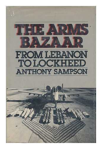 SAMPSON, ANTHONY (1926-2004) - The Arms Bazaar : from Lebanon to Lockheed / Anthony Sampson