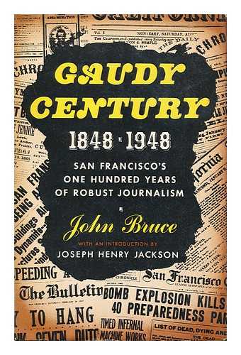 BRUCE, JOHN - Gaudy Century, the Story of San Francisco's Hundred Years of Robust Journalism. with an Introd. by Joseph Henry Jackson