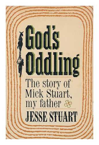STUART, JESSE (1906-1984) - God's Oddling; the Story of Mick Stuart, My Father