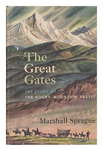 SPRAGUE, MARSHALL - The Great Gates : the Story of the Rocky Mountain Passes