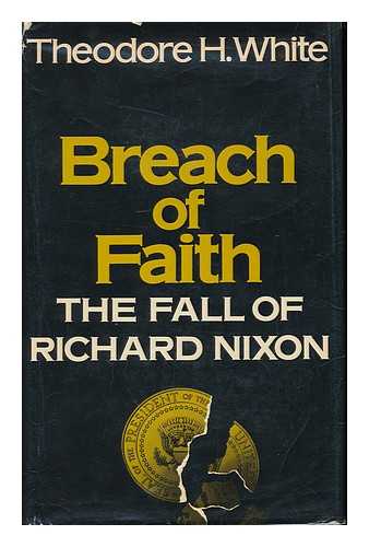 WHITE, THEODORE HAROLD (1915-1986) - Breach of Faith : the Fall of Richard Nixon / Theodore H. White