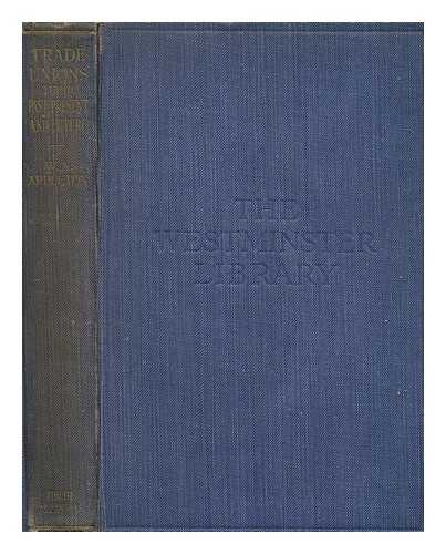 APPLETON, WILLIAM ARCHIBALD (1859-) - Trade Unions : Their Past, Present, and Future