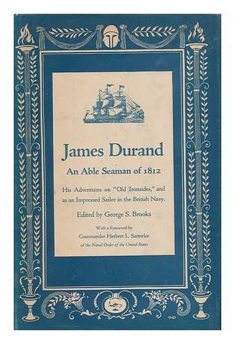 DURAND, JAMES R.  (B. 1786) - James Durand, an Able Seaman of 1812 : His Adventures on 'Old Ironsides' and As an Impressed Sailor in the British Navy / Edited by George S. Brooks, with a Foreword by Commander Herbert L. Satterlee