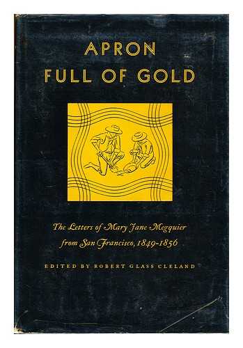 MEGQUIER, MARY JANE (1813-1899) - Apron Full of Gold; the Letters of Mary Jane Megquier from San Francisco, 1849-1856. Edited by Robert Glass Cleland