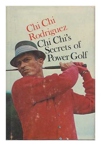 RODRIGUEZ, CHI CHI (1936-) - Chi Chi's Secrets of Power Golf, by Juan (Chi Chi) Rodriguez