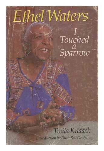KNAACK, TWILA - Ethel Waters, I Touched a Sparrow / Twila Knaack ; Introd. by Ruth Bell Graham