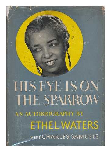 WATERS, ETHEL (1896-1977) - His Eye is on the Sparrow; an Autobiography by Ethel Waters with Charles Samuels