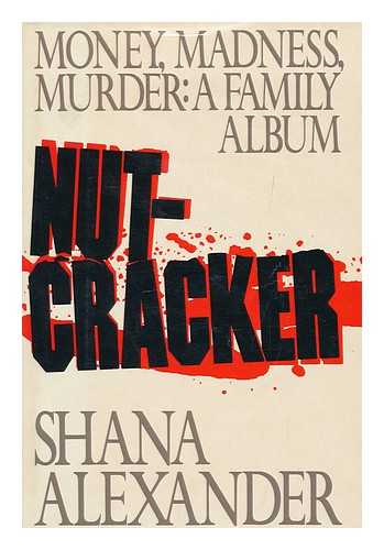 Alexander, Shana - Nutcracker : Money, Madness, Murder : a Family Album / Shana Alexander