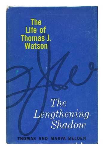 BELDEN, THOMAS GRAHAM. BELDEN, MARVA ROBINS - The Lengthening Shadow : the Life of Thomas J. Watson