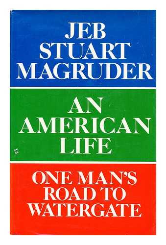 MAGRUDER, JEB STUART (1934-) - An American Life; One Man's Road to Watergate