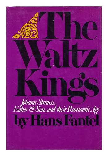 FANTEL, HANS - The Waltz Kings; Johann Strauss, Father & Son, and Their Romantic Age