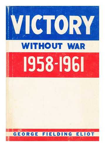 Eliot, George Fielding (1894-1971) - Victory Without War, 1958-1961