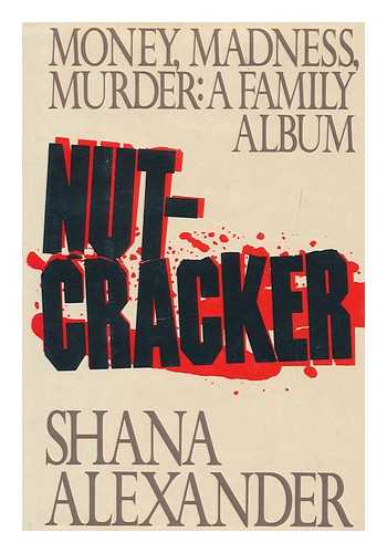 ALEXANDER, SHANA - Nutcracker : Money, Madness, Murder : a Family Album / Shana Alexander