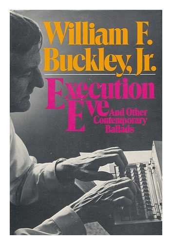 BUCKLEY, WILLIAM F. (WILLIAM FRANK) , 1925-2008 - Execution Eve, and Other Contemporary Ballads