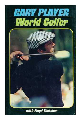 PLAYER, GARY - Gary Player, World Golfer / [Written] with Floyd Thatcher