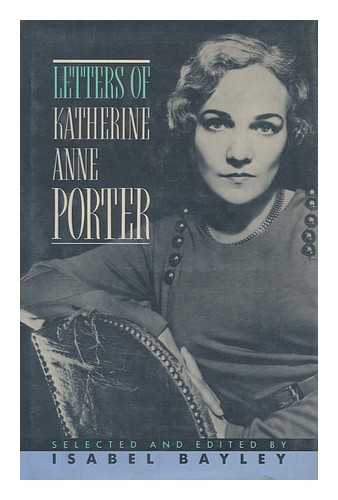 PORTER, KATHERINE ANNE (1890-1980). BAYLEY, ISABEL - Letters of Katherine Anne Porter / Selected and Edited and with an Introduction by Isabel Bayley