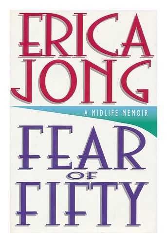 JONG, ERICA (1942-) - Fear of Fifty : a Midlife Memoir / Erica Jong