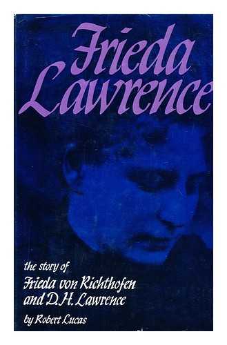 LUCAS, ROBERT (1904-) - Frieda Lawrence; the Story of Frieda Von Richthofen and D. H. Lawrence [By] Robert Lucas. Translated from the German by Geoffrey Skelton