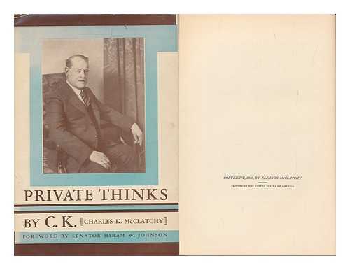 MCCLATCHY, CHARLES KENNY (1858-1936) - Private Thinks by C. K. and Other Writings of Charles K. Mcclatchy; with Foreword by Senator Hiram W. Johnson