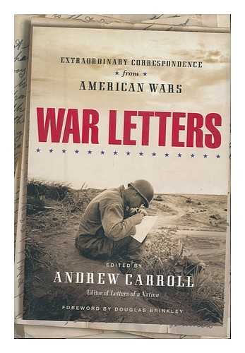 CARROLL, ANDREW (ED. ) - War Letters : Extraordinary Correspondence from American Wars / Edited by Andrew Carroll ; Foreword by Douglas Brinkley