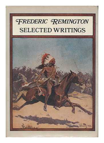 REMINGTON, FREDERIC (1861-1909) - Frederick Remington Selected Writings / Compiled by Frank Oppel