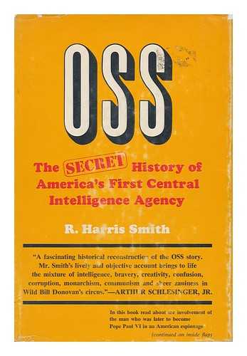 Smith, Richard Harris (1946- ) - OSS: the Secret History of America's First Central Intelligence Agency [By] R. Harris Smith
