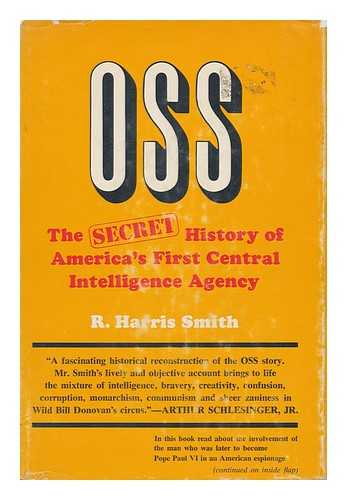 SMITH, RICHARD HARRIS (1946- ) - OSS: the Secret History of America's First Central Intelligence Agency [By] R. Harris Smith