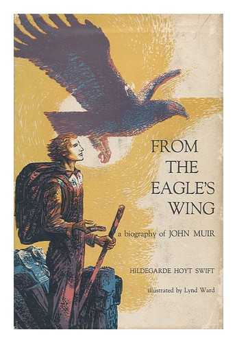 SWIFT, HILDEGARDE HOYT. WARD, LYND (ILUS. ) - From the Eagle's Wing; a Biography of John Muir. Illustrated by Lynd Ward