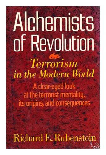 RUBENSTEIN, RICHARD E. - Alchemists of Revolution : Terrorism in the Modern World / Richard E. Rubenstein
