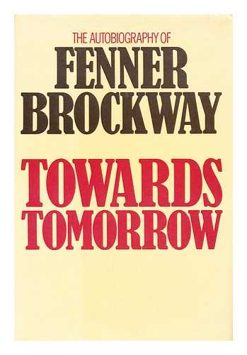 BROCKWAY, FENNER (1888-) - Towards Tomorrow : the Autobiography of Fenner Brockway