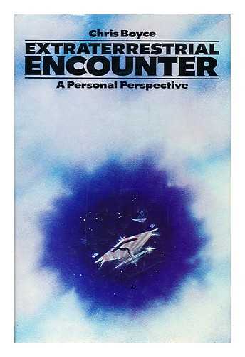 BOYCE, CHRIS (1943-1999) - Extraterrestrial Encounter : a Personal Perspective / Chris Boyce ; with a Foreword by A. E. Roy