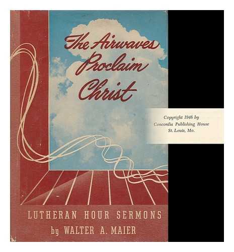 Maier, Walter Arthur (1893-1950) - The Airwaves Proclaim Christ; Radio Messages of the First Part of the Fourteenth Lutheran Hour