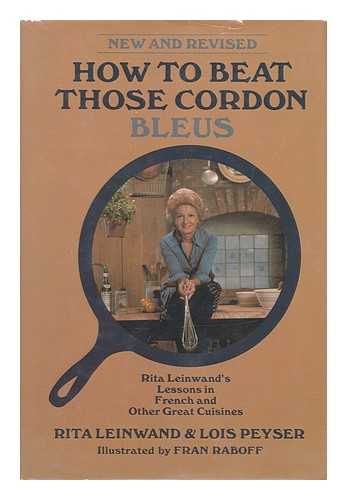 LEINWAND, RITA. PEYSER, LOIS. RABOFF, FRAN (ILLUS. ) - How to Beat Those Cordon Bleus : Rita Leinwand's Lessons in French and Other Great Cuisines