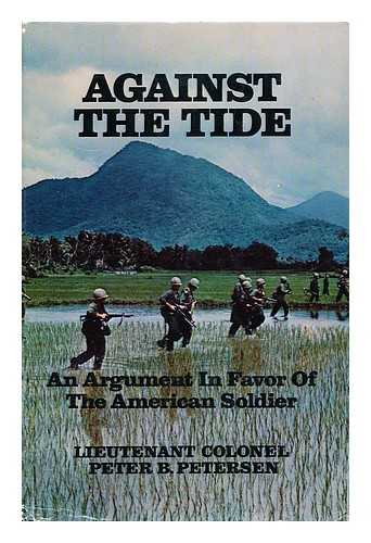 PETERSEN, PETER BARRON - Against the Tide: an Argument in Favor of the American Soldier [By] Peter B. Petersen