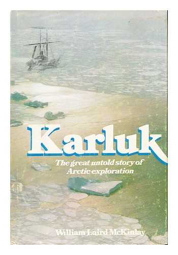 MCKINLAY, WILLIAM LAIRD (D. 1983) - Karluk : the Great Untold Story of Arctic Exploration / William Laird Mckinlay ; Foreword by Magnus Magnusson