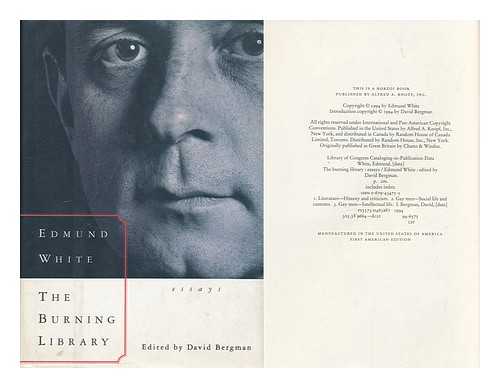 WHITE, EDMUND (1940-) - The Burning Library : Essays / Edmund White ; Edited by David Bergman