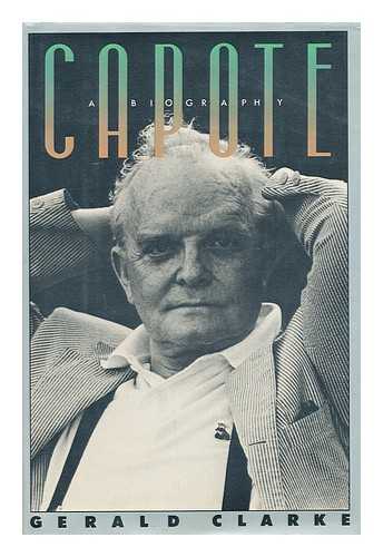 CLARKE, GERALD (1937-) - Capote : a biography / Gerald Clarke