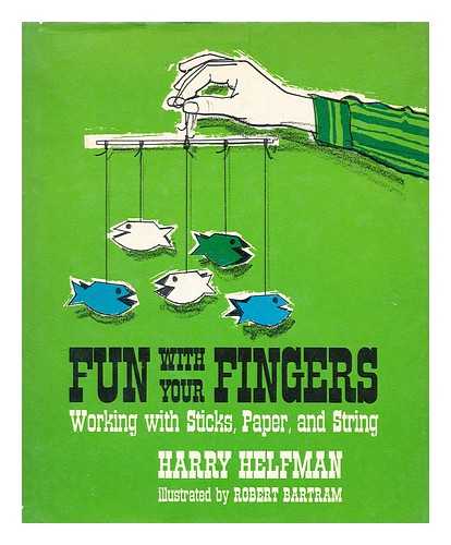 HELFMAN, HARRY CARMOZIN (1910-) - Fun with Your Fingers; Working with Sticks, Paper, and String [By] Harry Helfman. Illustrated by Robert Bartram