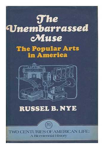 NYE, RUSSEL BLAINE (1913-1993) - The Unembarrassed Muse: the Popular Arts in America, by Russel Nye