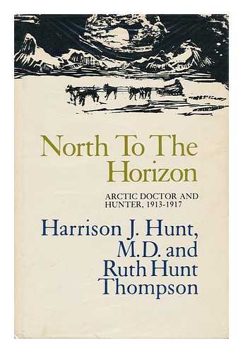 HUNT, HARRISON J. (1878-1967). THOMPSON, RUTH HUNT (1908- ) - North to the Horizon : Searching for Peary's Crocker Land / Harrison J. Hunt and Ruth Hunt Thompson