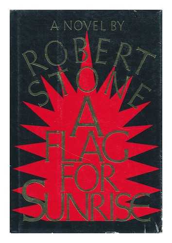 STONE, ROBERT (1937- ) - A Flag for Sunrise : a Novel