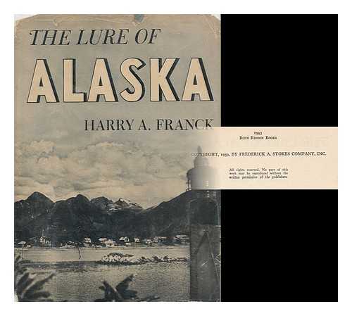 FRANCK, HARRY ALVERSON (1881- ) - The Lure of Alaska, by Harry A. Franck, Accompanied by Harry A. Franck, Jr. with 100 Reproductions of Photographs, Most of Them Taken by the Author