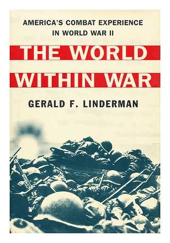 LINDERMAN, GERALD F. - The World Within War : America's Combat Experience in World War II / Gerald F. Linderman