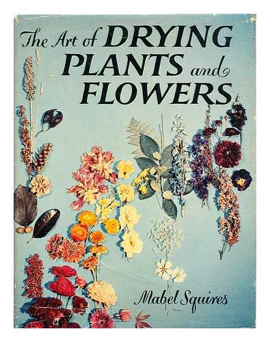 SQUIRES, MABEL - The Art of Drying Plants and Flowers