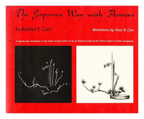 CARR, RACHEL E. - The Japanese Way with Flowers, by Rachel E. Carr. Illus. by Alain R. Carr