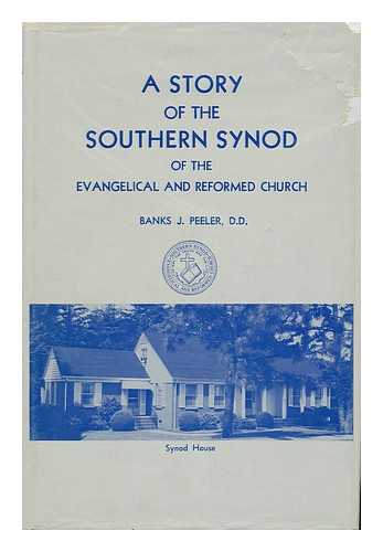 PEELER, BANKS J. (1897- ) - A Story of the Southern Synod of the Evangelical and Reformed Church, 1740-1968, by Banks J. Peeler. Published under the Supervision of the Board of Editors, and Authorized by the Synod